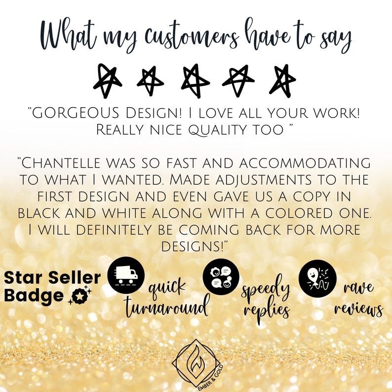 May include: A gold glitter background with text that reads "What my customers have to say" and customer reviews. Includes a star seller badge, quick turnaround, speedy replies, and rave reviews.