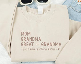 Embroidered Mom Grandma Great Grandma Sweatshirt, I Just Keep Getting Better Shirt, Mother's Day Gift, Great Grandmother Gift, Mama Nana Tee