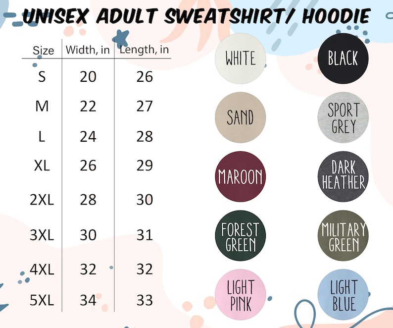 May include: A chart detailing unisex adult sweatshirt/hoodie sizes and colors. Sizes range from S to 5XL, with width and length measurements in inches. Color options include white, black, sand, sport grey, maroon, dark heather, forest green, military green, light pink, and light blue.