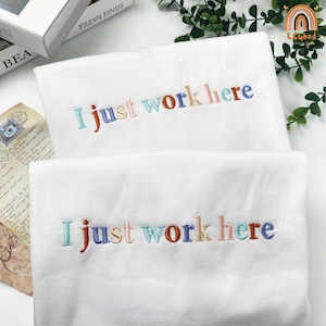 Embroidered I Just Work Here Sweatshirt, Funny Coworker Gift, Funny Office Shirt, Project Manager Gift, Sarcastic Shirt, Gift For Manager