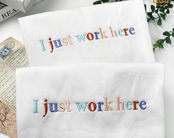 Embroidered I Just Work Here Sweatshirt, Funny Coworker Gift, Funny Office Shirt, Project Manager Gift, Sarcastic Shirt, Gift For Manager