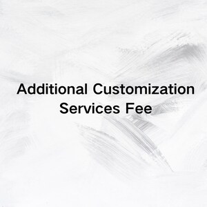 May include: White background with black text that reads "Additional Customization Services Fee"