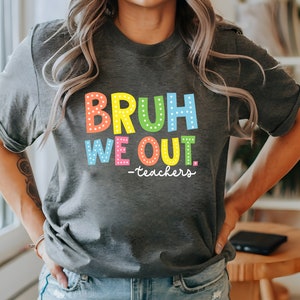 Bruh We Out Teachers T-shirt, Bruh Teacher Shirt, We Out Teacher, Best Teacher Ever, End Of Year Teacher, Teacher Gift, Last Day OF School T