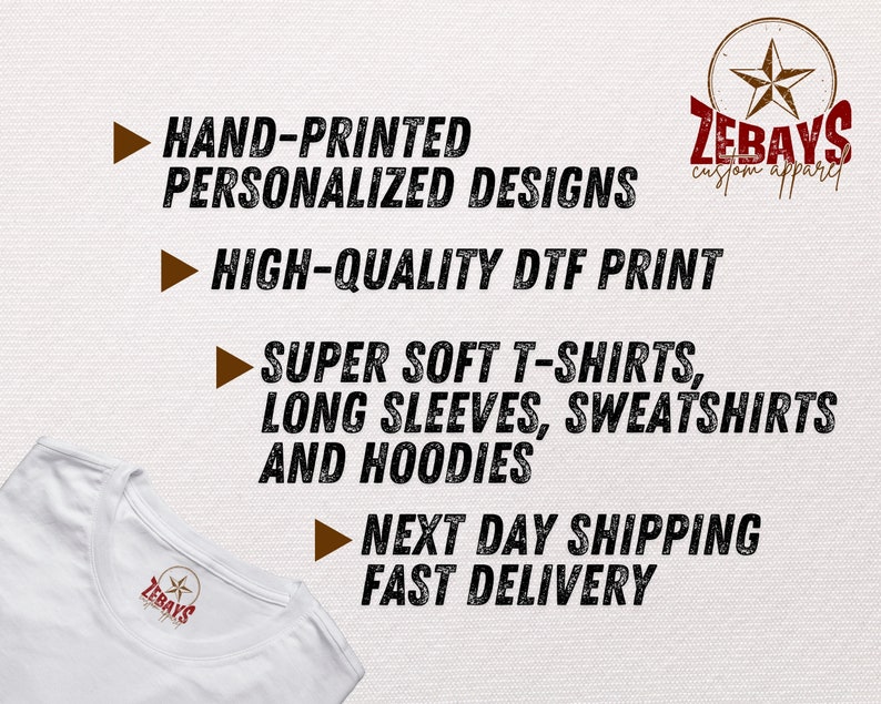 May include: White t-shirt with a brown star logo that says "ZEBAYS custom apparel". The text "HAND-PRINTED PERSONALIZED DESIGNS", "HIGH-QUALITY DTF PRINT", "SUPER SOFT T-SHIRTS, LONG SLEEVES, SWEATSHIRTS AND HOODIES", and "NEXT DAY SHIPPING FAST DELIVERY" is written in brown text with a white arrow pointing to the left of each line.
