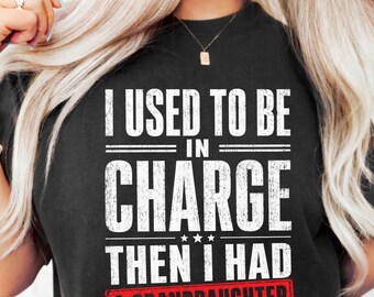 I Used To Be In Charge Then I Had A Granddaughter PNG: Funny Grandpa Quote png Family Humor Clipart (Digital Download)