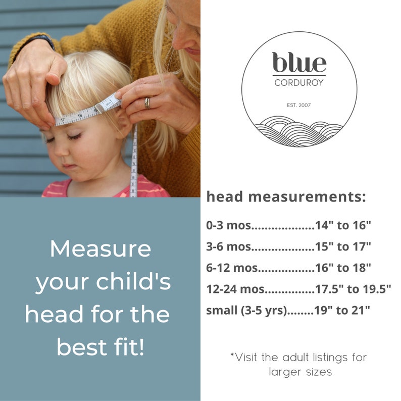 May include: A woman is measuring a child's head with a tape measure. The image includes text that reads "Measure your child's head for the best fit!" and a chart with head measurements in inches for different ages. The chart is titled "head measurements:". The text "blue corduroy est. 2007" is also visible in the image.