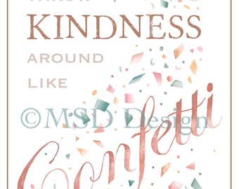 May include: A watercolour print featuring the phrase "Throw Kindness Around Like Confetti". The design includes confetti in pastel shades of pink, blue, and orange, with a mix of fonts and colours.