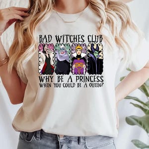 Bad Witches Club Shirt, Why Be A Princess When You Could Be A Queen Tee, D&#39;isney Halloween Shirt, D&#39;isneyland Villains Tee