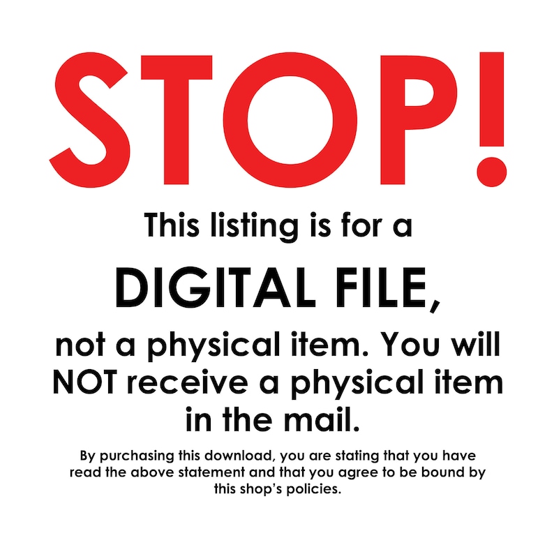 May include: A white background with the word "STOP!" in large red letters. Below, text states this listing is for a digital file, not a physical item, and that no physical item will be mailed.