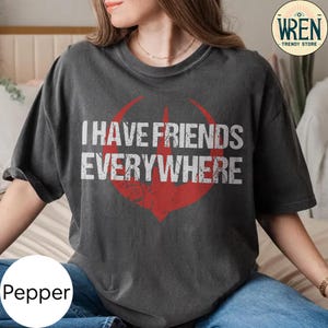 I Have Friends Everywhere Shirt, Andor Inspired Shirt, Minimalist shirt, Star Wars Fan Shirt, Star Wars Jedi Shirt, Galaxy&#39;s Edge Tee