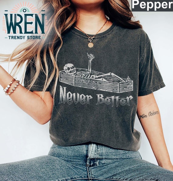 Never Better Sarcastic Skeleton Coffin Halloween Shirt, Halloween Party Shirt, Spooky Season Shirt, Halloween Vibes Tee, Halloween Humor Tee