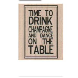 Rubber stampTime To Drink Champagne  dance on table  Quote   wood mounted, unmounted or cling stamp scrapbooking supplies number 19274