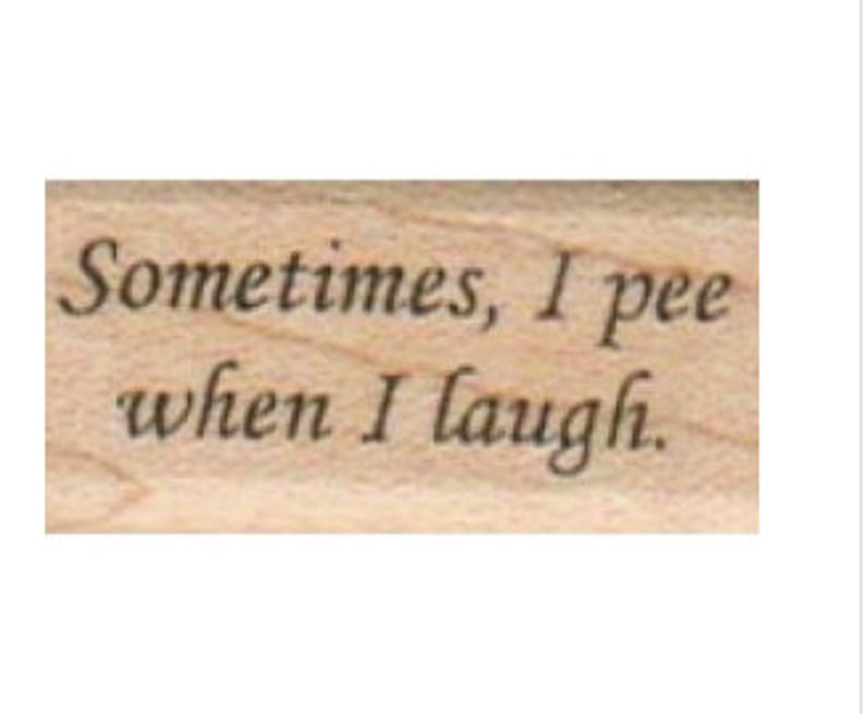 rubber stamp Sometimes I Pee When I Laugh 34 x 1 14 humor stamp no 12031