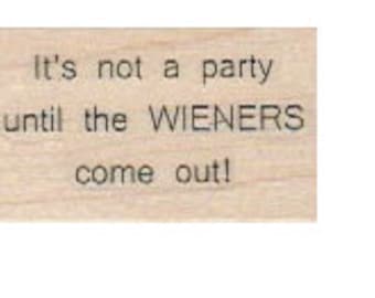 Wood Mounted   rubber stamp Its not a party until the wieners come out humor stamp   no18770