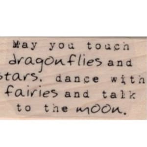 May include: A wooden stamp with the text "May you touch dragonflies and stars, dance with fairies and talk to the moon."