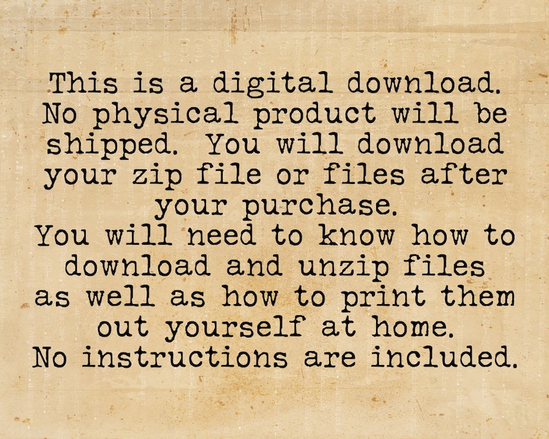 Pu&ograve; includere: Testo su uno sfondo vintage che spiega che questo &egrave; un download digitale e che nessun prodotto fisico verr&agrave; spedito. Il testo afferma anche che l'acquirente dovr&agrave; sapere come scaricare e decomprimere i file, nonch&eacute; come stamparli a casa. Il testo conclude affermando che non sono incluse istruzioni.