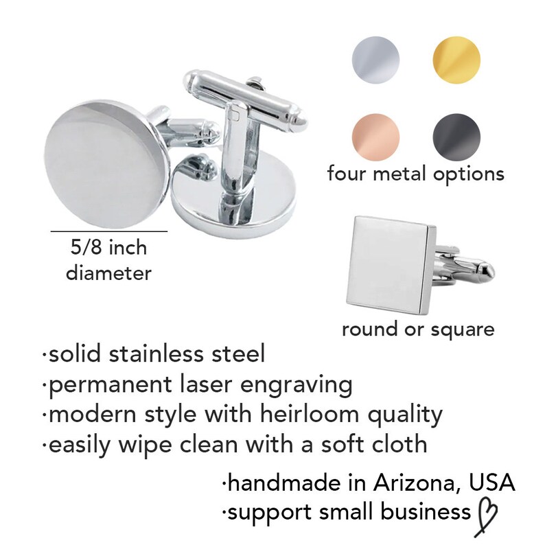 stainless steel cufflinks are available in 4 metal options - silver, gold, rose gold, and gunmetal.  Your choice of shapes - round or square.