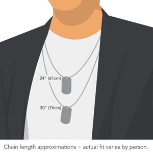 May include: Two silver dog tag necklaces, one 24 inches (61 cm) long and the other 30 inches (76 cm) long. Chain length approximations - actual fit varies by person.