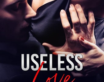 Useless Love E-Book (The Dangerous Dance of Deception, Desire, and Deadly Alliances in a Dark Mafia World)
