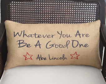 Abraham Lincoln Quote - Whatever You Are Be A  Good One - Burlap Pillow  - 4th of July Pillow  -  Americana Pillow - July 4th Decorations