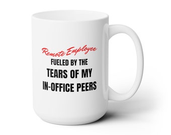 Remote Employee Fueled by the Tears of My In-Office Coworkers - Ceramic Mug 150z
