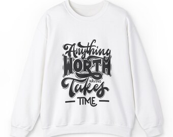 Inspirational Quote Sweatshirt - Anything Worth Having Takes Time Unisex Pullover