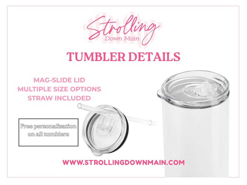 May include: A white tumbler with a mag-slide lid and an included straw. The text reads Strolling Down Main, Tumbler Details, Mag-Slide Lid, Multiple Size Options, Straw Included, Free personalization on all tumblers, and www.strollingdownmain.com.