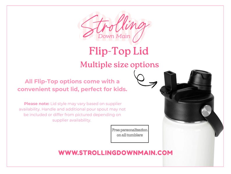 May include: A white tumbler with a black flip-top lid and a black carrying handle. The image includes text: Strolling Down Main, Flip-Top Lid, Multiple size options, All Flip-Top options come with a convenient spout lid, perfect for kids, Please note: Lid style may vary based on supplier availability, Free personalization on all tumblers, and WWW.STROLLINGDOWNMAIN.COM.