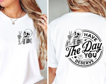 Have The Day You Deserve Shirt, Kindness Gift, Sarcastic Shirts, Motivational Skeleton TShirt, Inspirational Clothes, Positive Graphic Tees