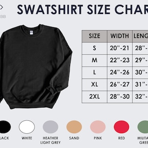 May include: A size chart for sweatshirts with measurements in inches. The chart shows the width and length of sweatshirts in sizes S, M, L, XL, and 2XL. The colors available are black, white, heather light grey, sand, pink, red, and military green.