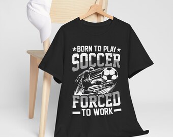 Soccer Player Graphic Tee | Born to Play Forced to Work Shirt