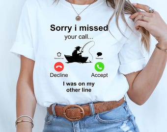 Camiseta divertida de pesca: "Lo siento, perdí tu llamada, estaba en mi otra línea"