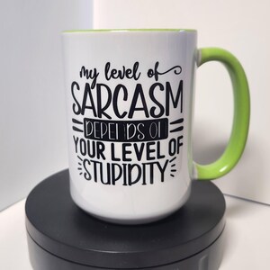 My Level of Sarcasm Depends on Your Level of Stupidity Mug, Funny Mug, Gift, Mugs with sayings, Sarcastic Mug, No Drama Mug