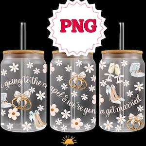 Braut Wir gehen zur Kapelle und wir werden heiraten 16 Unzen Libbey Wrap Bögen Hochzeit Braut kommerzielle PNG Wrap UV DTF Blumen diy