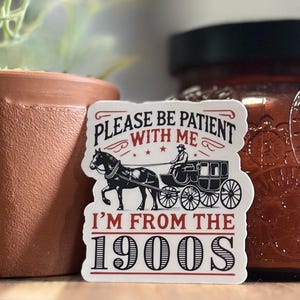 Be patient with me 1900s sticker, waterproof sticker, waterbottle sticker, funny stickers, “old” people stickers, laptop stickers