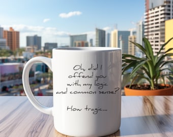 Puede incluir: Taza de café de cerámica blanca con texto negro que dice "Oh did I offend you with my logic and common sense? How tragic..."