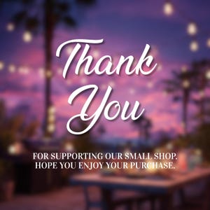 May include: A digital image with a blurred background of a sunset over a tropical scene. The words "Thank You" are in white script, with the text "FOR SUPPORTING OUR SMALL SHOP. HOPE YOU ENJOY YOUR PURCHASE." below.