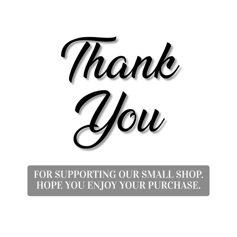 May include: A white background with the words "Thank You" in elegant black script. Below, a gray rectangular banner reads, "FOR SUPPORTING OUR SMALL SHOP. HOPE YOU ENJOY YOUR PURCHASE."