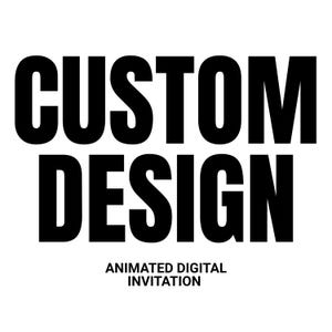 Peut inclure: Texte noir gras sur fond blanc : "CUSTOM DESIGN" sur "ANIMATED DIGITAL INVITATION". La conception est simple et moderne, adaptée aux invitations numériques et aux services de conception personnalisés.