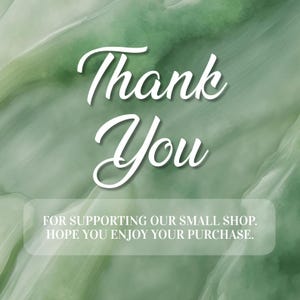 May include: A digital graphic with a green and white marbled background. The words "Thank You" are in white script, with the message "FOR SUPPORTING OUR SMALL SHOP. HOPE YOU ENJOY YOUR PURCHASE."