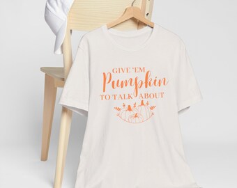 Give 'Em Pumpkin to Talk About Unisex Tee, Graphic T-shirt, Short Sleeve Shirt, Fall Shirt, Halloween Shirt, Gift for Fall Lovers