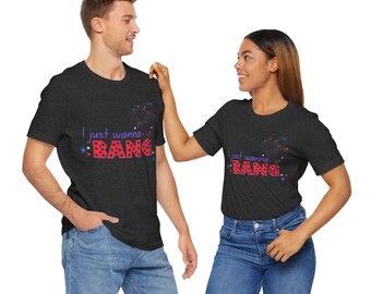 I Just Wanna Bang July 4th Tee, Unisex Short Sleeve Shirt, Independence Day Tee, Patriotic Shirt
