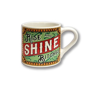 Mug: Ceramic Tea and Coffee Mug "Rise and Shine Bitches" – mug cafe, cup of, teacup, 12 oz., 350 ml.