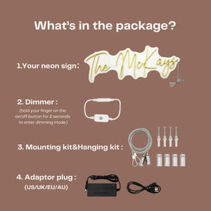 May include: A neon sign with the text "The McKays" in a cursive font, along with a dimmer, mounting and hanging kit, and an adaptor plug. The text "What's in the package?" is at the top of the image.