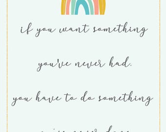 Inspirational Quote: If you want something you've never had, you must do something you've never done.