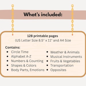 May include: A wooden sign with the text "What's included:" and a list of educational topics. The sign includes 128 printable pages in US Letter size 8.5" x 11" and A4 size. Topics include Circle Time, Alphabet A-Z, and more.