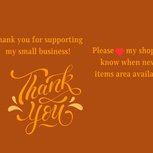 May include: An orange background with text that says "Thank you for supporting my small business!" and "Thank You" in a decorative font. The text "Please ❤️ my shop to know when new items area available" is also present.