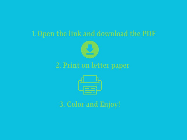 May include: A teal background with green text providing instructions. The text says: "1. Open the link and download the PDF. 2. Print on letter paper. 3. Color and Enjoy!" with a green download arrow and printer icon.