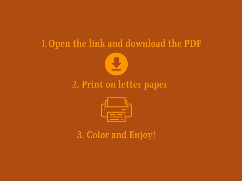 May include: An orange background with instructions in gold text. The text reads: "1. Open the link and download the PDF. 2. Print on letter paper. 3. Color and Enjoy!" An orange downward arrow and a printer icon are also present.