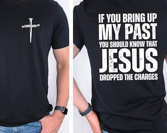 Christian T-shirt, If You Bring Up My Past You Should Know Jesus Dropped The Charges Sweatshirt, Hoodie Gift Idea, Unisex Shirt
